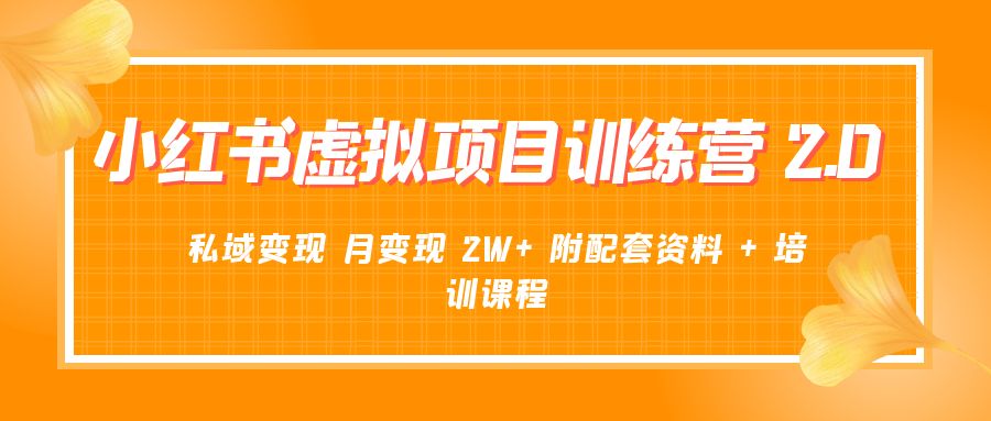 《小红书虚拟项目训练营 2.0 更新》私域变现 月变现 2W+ 附配套资料 + 培训课程 - 源空间