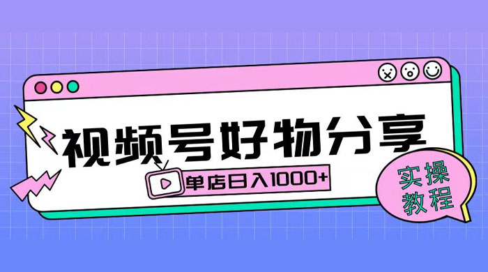 视频号好物分享项目拆解：操作简单无门槛，直接上手操作就能赚钱的项目!【揭秘】 - 源空间