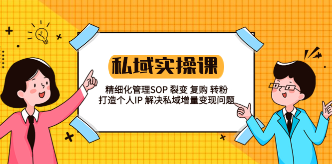 私域实战课程：精细化管理 SOP 裂变、复购、转粉，打造个人 IP 私域增量变现问题 - 源空间