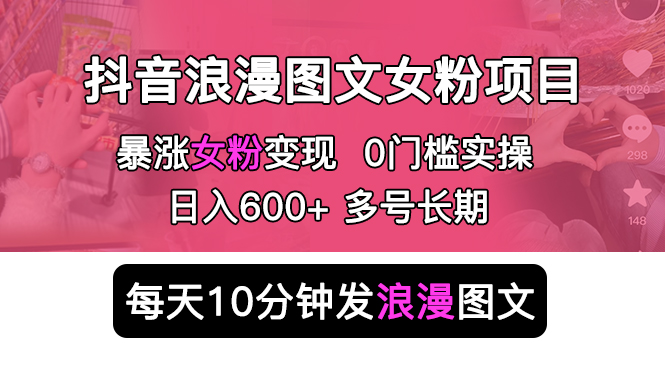 抖音浪漫图文暴力涨女粉项目：每天 10 分钟发图文，日入 600+ 长期多号 - 源空间