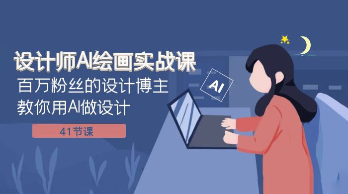 设计师 AI 绘画实战课：百万粉丝的设计博主教你用 AI 做设计（共 41 节课） - 源空间