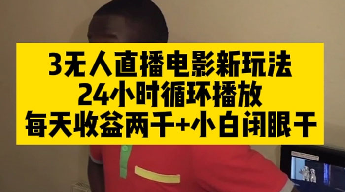 无人直播电影新玩法 24 小时循环播放每天收益两千，小白闭眼干 - 源空间