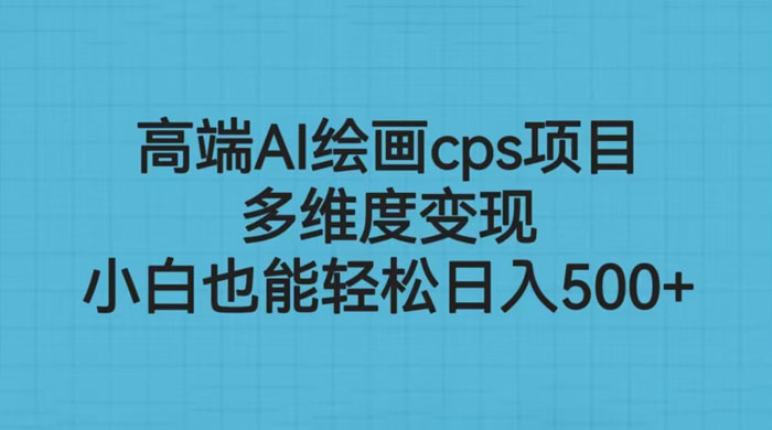 高端 AI 绘画 CPS 项目：多维度变现，小白也能轻松变现 - 源空间