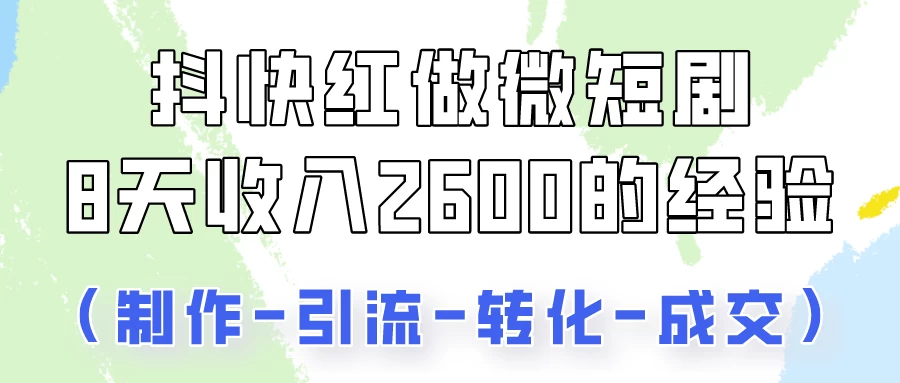 抖快做微短剧，8天收入2600+的实操经验，从前端设置到后期转化手把手教！ - 源空间