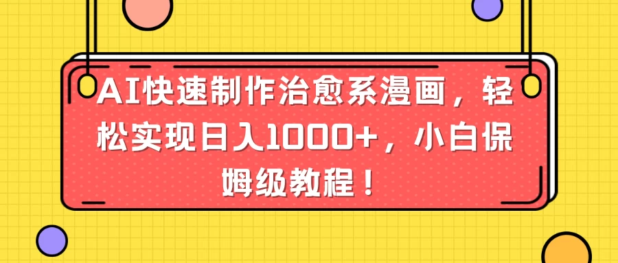 AI快速制作治愈系漫画，轻松实现日入1000+，小白保姆级教程！ - 源空间