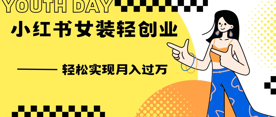 0投资，小红书女装轻创业，一部手机让你实现月入过万 - 源空间