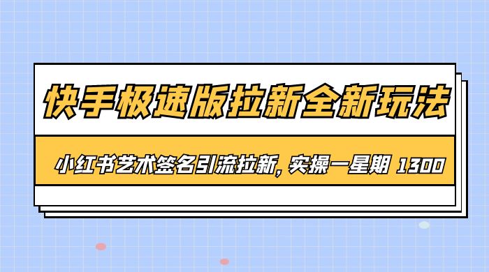 快手极速版拉新全新玩法：通过小红书艺术签名引流拉新，实操一周 1300+ - 源空间
