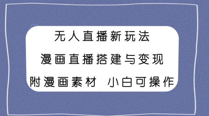 无人直播新玩法，漫画直播搭建与变现，附漫画素材小白也可操作 - 源空间