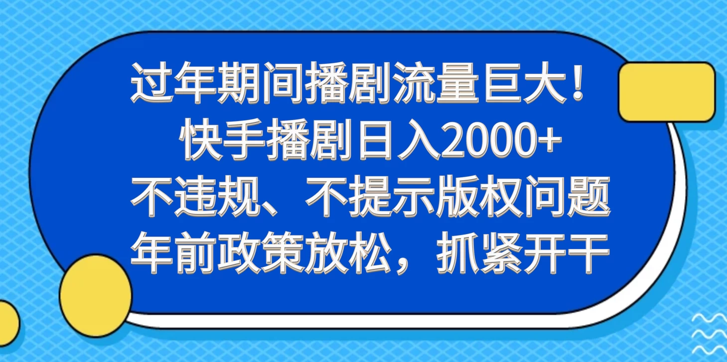 过年期间播剧流量巨大！快手播剧日入2000+，不违规、不提示版权问题，年前政策放松，抓紧开干 - 源空间