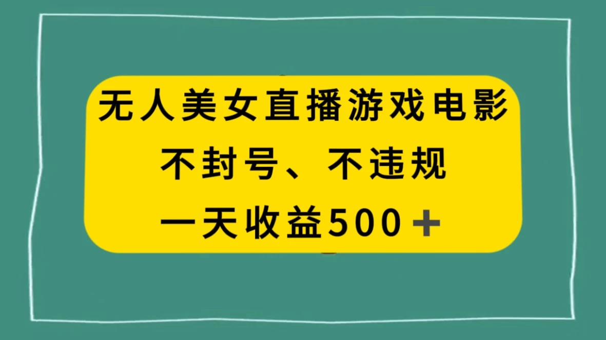 美女无人直播游戏电影，避免违规封号方法，日入500+ - 源空间
