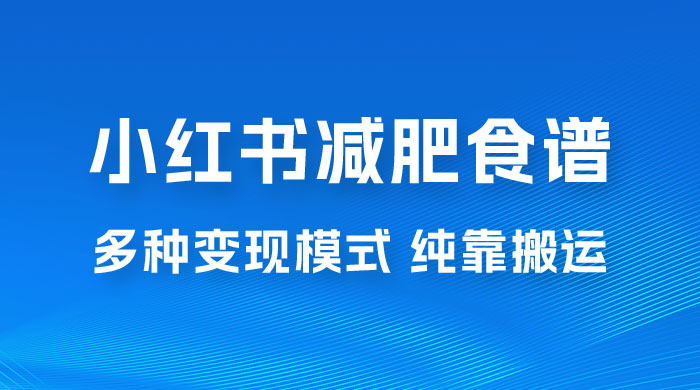 小红书减肥食谱赛道，多种变现模式作品纯靠搬运，轻松日入 1000+ - 源空间