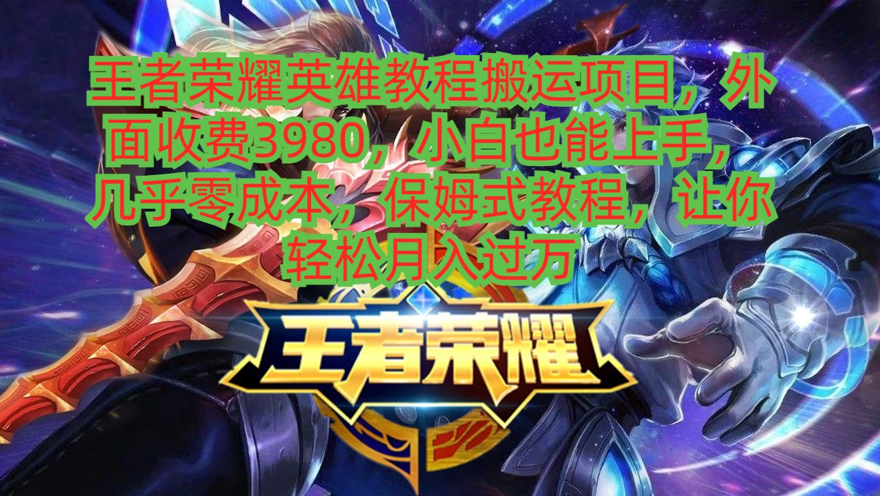 王者荣耀英雄教程搬运项目，小白也能上手，几乎零成本，保姆式教程，让你轻松月入过万 - 源空间