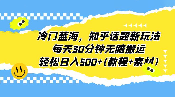 知乎话题新玩法：每天 30 分钟无脑搬运，轻松日入过百 （附教程+素材） - 源空间