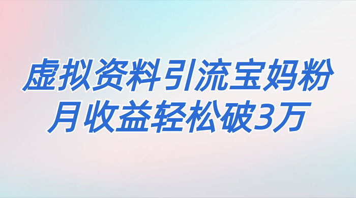 一个月引流 2000 宝妈粉，通过宝宝辅食虚拟资料月入 3W+ 小白也可轻松上手 - 源空间
