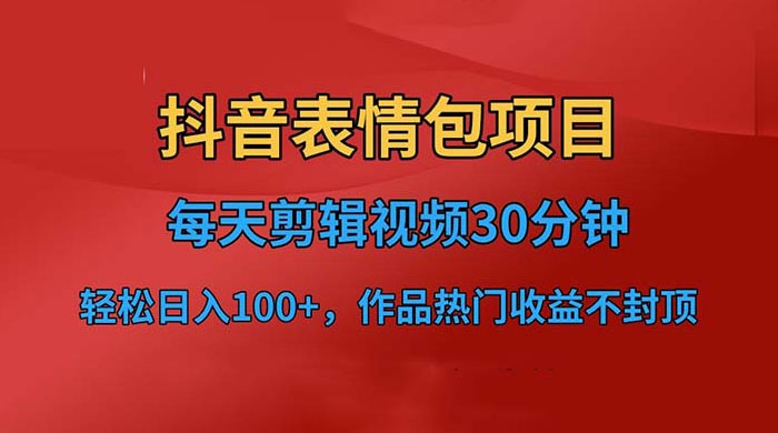 抖音表情包项目：每天剪辑表情包上传短视频平台，日入 3 位数 已实操跑通 - 源空间