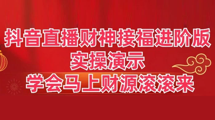 抖音直播财神接福进阶版 实操演示 学会马上财源滚滚来 - 源空间