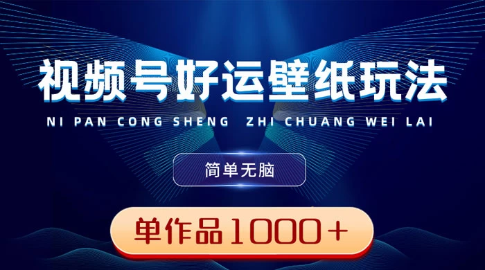 视频号好运壁纸玩法，简单无脑 ，发一个爆一个，单作品收益 1000＋ - 源空间