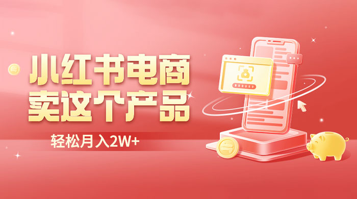 小红书无货源电商 0 门槛开店：卖这个品轻松实现月入五位数 - 源空间