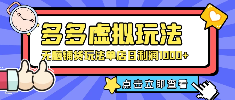 多多虚拟玩法：无脑铺货玩法单店日利润1000+ - 源空间