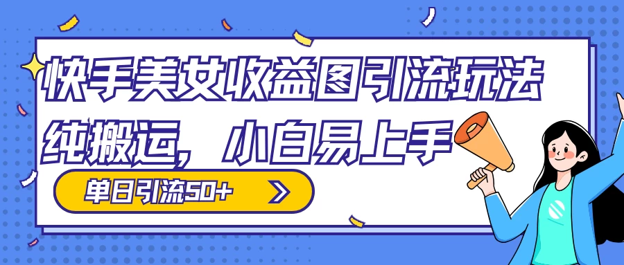 快手美女收益图组合引流玩法，小白易上手，单日引流50+ - 源空间