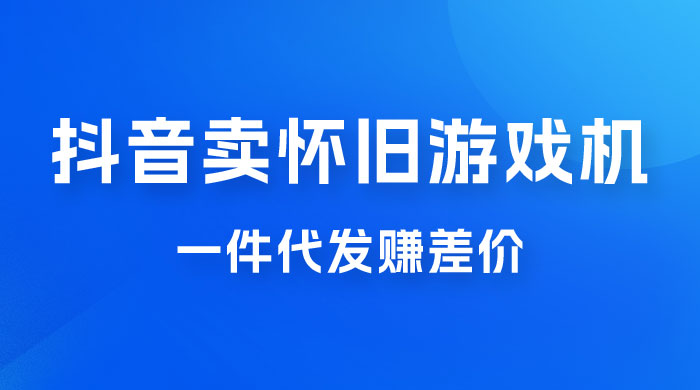 抖音卖怀旧游戏机，一件代发赚差价，爆单一天 300+ - 源空间