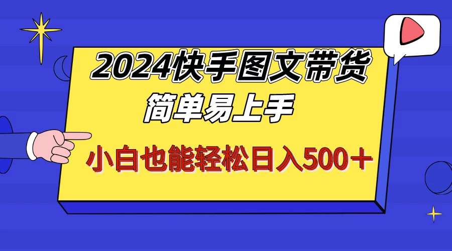 2024快手图文带货，简单易上手，小白也轻松可以日入500+！！！ - 源空间