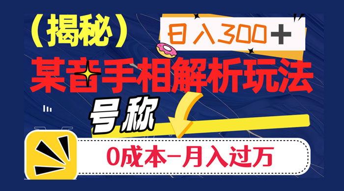 抖音手相解析玩法，聊聊天日入 300+，号称 0 成本月入过万 - 源空间