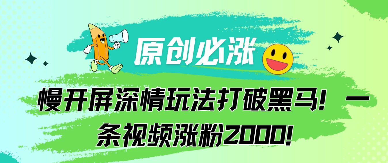 原创必涨，慢开屏深情玩法打破黑马！一条视频涨粉2000！ - 源空间
