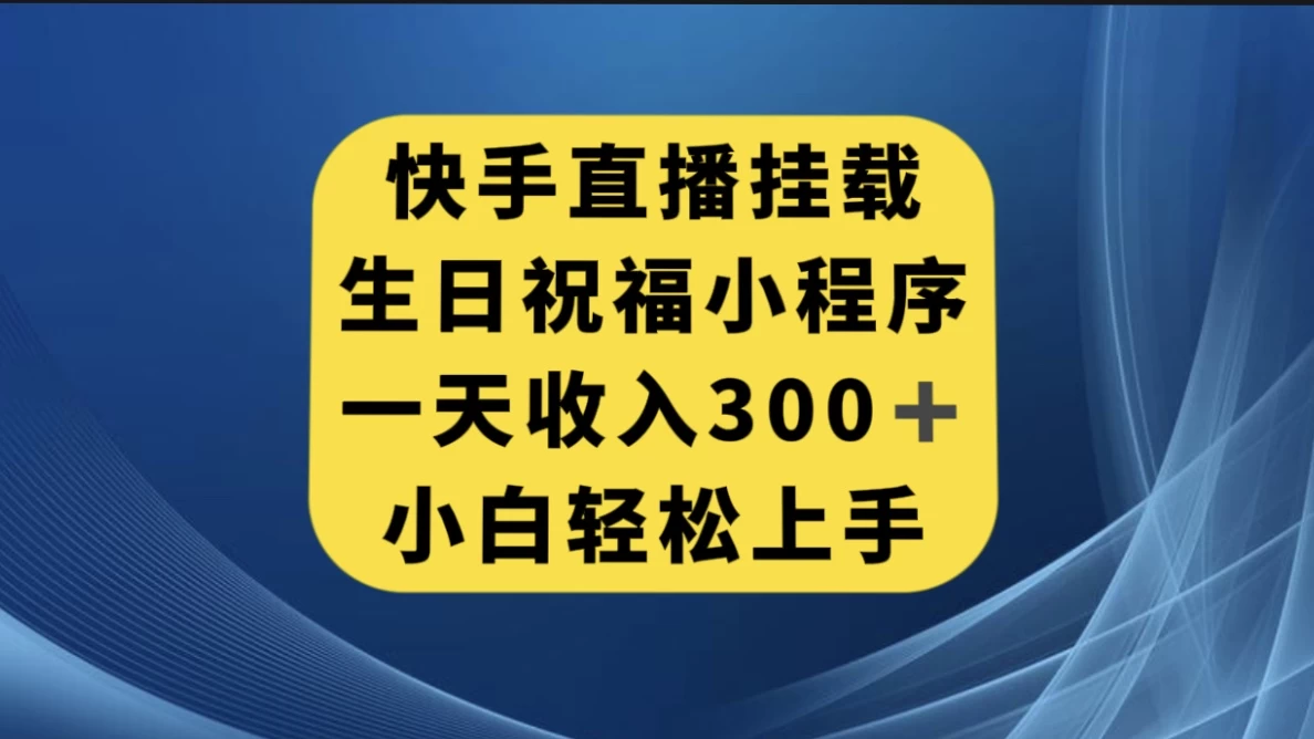 快手挂载生日祝福小程序，一天收入300+，小白轻松上手 - 源空间