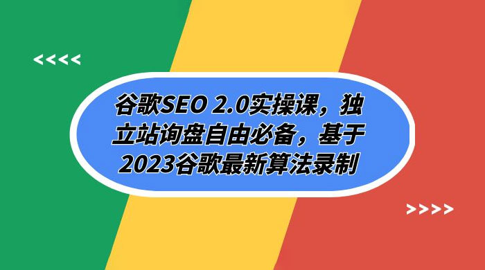 谷歌 SEO 2.0 实操课：独立站询盘自由必备，基于 2023 谷歌最新算法录制（共 94 节） - 源空间