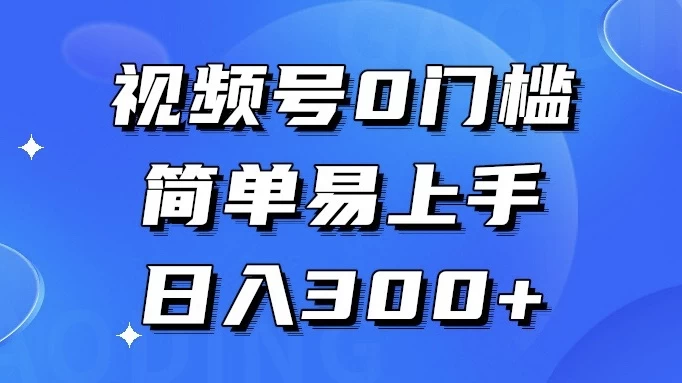 视频号 0 门槛，简单易上手，喂饭级教程，日入 300+ - 源空间