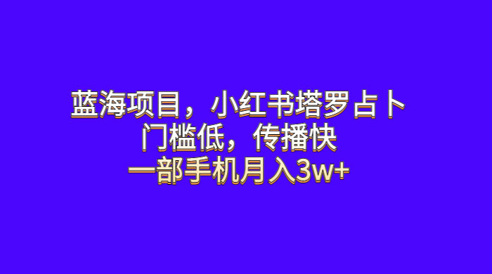 蓝海项目，小红书塔罗占卜：门槛低，传播快，一部手机月入五位数 - 源空间