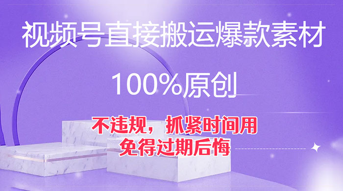 视频号直接搬运爆款素材，100%原创，不违规，抓紧时间用，免得过期后悔 - 源空间