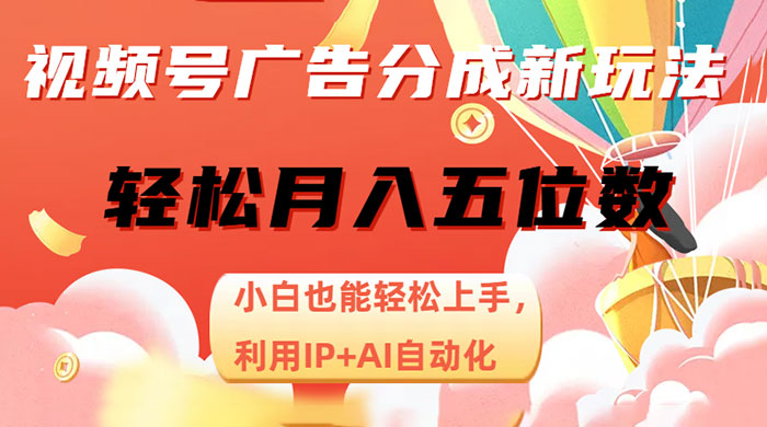 视频号广告分成新玩法，小白也能轻松上手，利用 IP + AI 自动化，轻松月入五位数 - 源空间