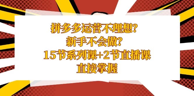 拼多多运营不理想？新手不会做？​15 节系列课+ 2 节直播课，直接掌握 - 源空间