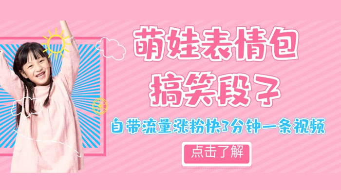 最新热门项目萌娃表情搞笑段子，自带流量涨粉快 3 分钟一条视频，小白也可轻松日赚 300+ - 源空间
