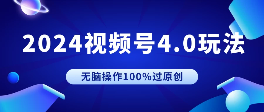 2024视频号4.0玩法，无脑操作100%过原创，条条上热门，单日收益1000+ - 源空间