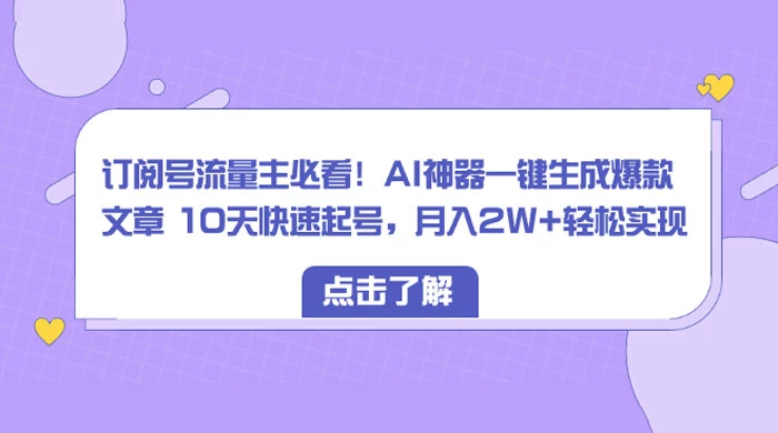 订阅号流量主必看！AI神器一键生成爆款文章 10天快速起号，月入 2W+ 轻松 - 源空间
