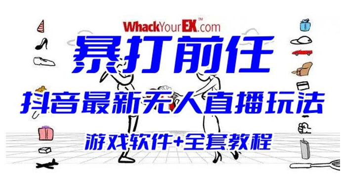 抖音最新最火无人直播玩法暴打前任弹幕礼物互动整蛊小游戏（游戏软件+开播教程+直播间搭建指导） - 源空间