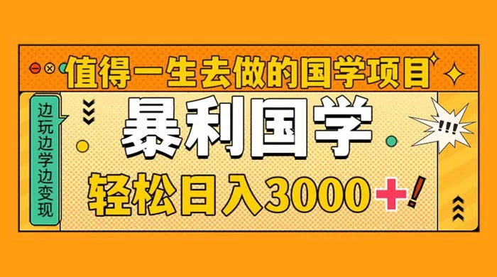 值得一生去做的国学项目，暴力国学，轻松日入 3000+ - 源空间