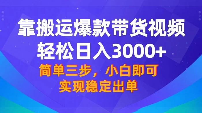靠搬运爆款带货视频，轻松日入 3000+，终极 3.0 玩法，保姆式教学，简单三步，小白即可实现稳定出单 - 源空间