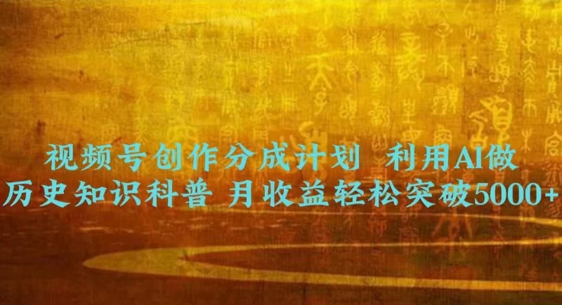 视频号创作分成计划  利用AI做历史知识科普 月收益轻松突破5000+ - 源空间