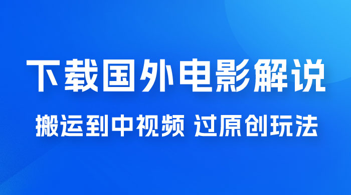 抖音中视频过原创玩法，下载国外平台的电影解说，一键翻译成中文获取收益 - 源空间