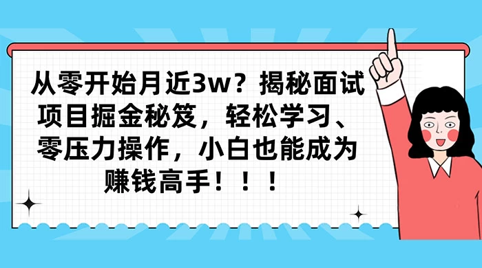 从零开始月入近3w？揭秘面试项目掘金秘笈，轻松学习、零压力操作，小白也能成为赚钱高手 - 源空间
