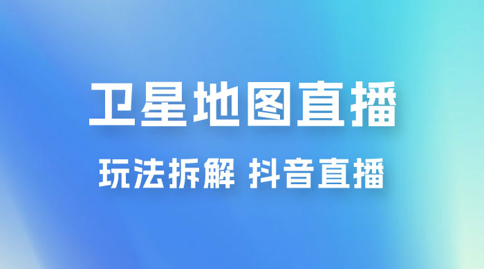 卫星地图直播玩法拆解：一天只需几小时，轻松日赚 500+ - 源空间