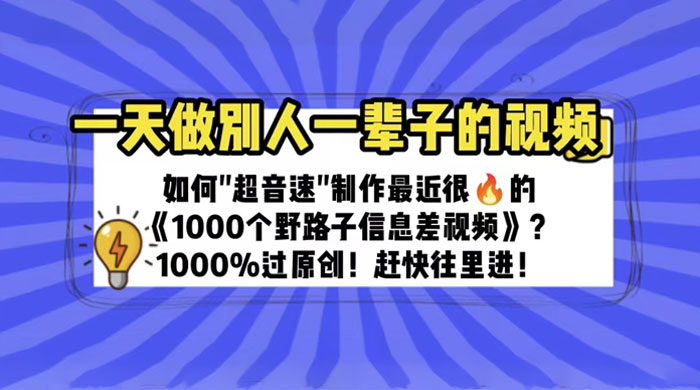 最近很火的《 1000 个野路子信息差》制作教程 100% 过原创 - 源空间