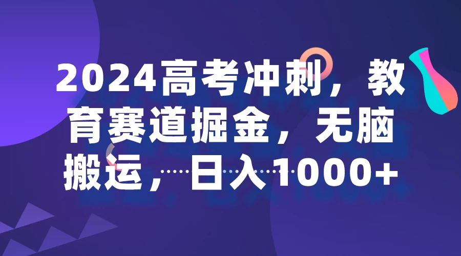 2024高考冲刺，教育赛道掘金，无脑搬运，日入1000+ - 源空间