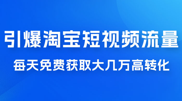 引爆淘宝短视频流量，淘宝短视频上下滑流量引爆，每天免费获取大几万高转化 - 源空间