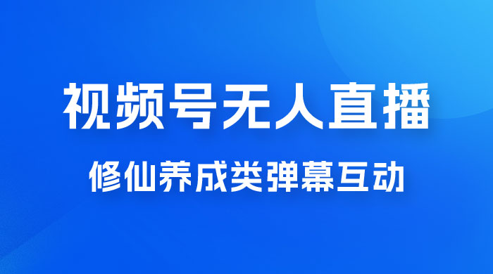 视频号无人直播修仙养成类弹幕互动，游戏玩法多，吸金能力强，自带流量加成 - 源空间
