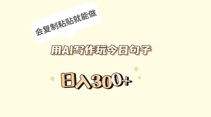 用 AI 写作玩今日句子，日入 300+ 会复制粘贴就能做 - 源空间